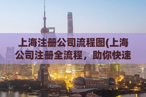 上海注册公司流程图(上海公司注册全流程，助你快速了解注册流程！)