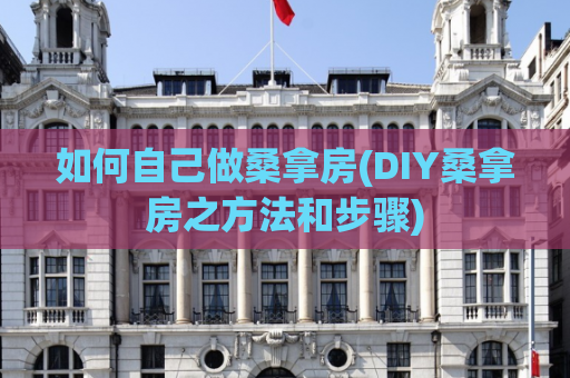 如何自己做桑拿房(DIY桑拿房之方法和步骤)