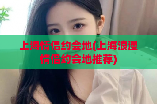 上海情侣约会地(上海浪漫情侣约会地推荐)
