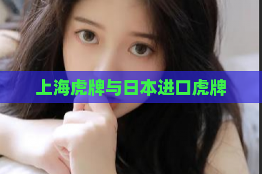 上海虎牌与日本进口虎牌