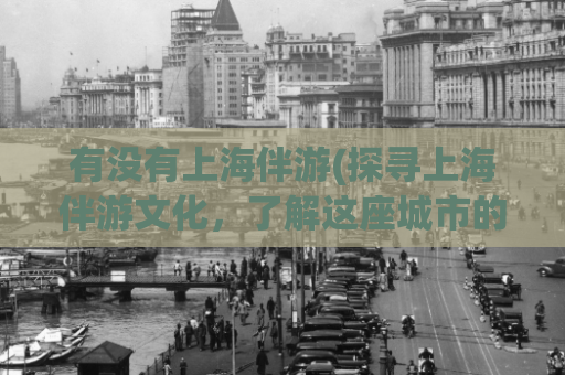 有没有上海伴游(探寻上海伴游文化，了解这座城市的独特魅力)