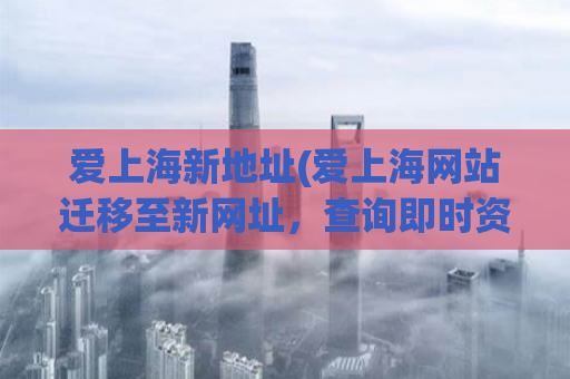 爱上海新地址(爱上海网站迁移至新网址，查询即时资讯更便捷)