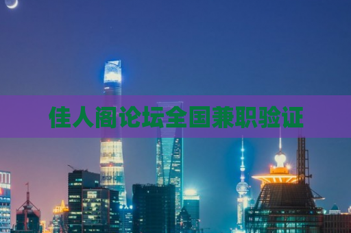 佳人阁论坛全国兼职验证