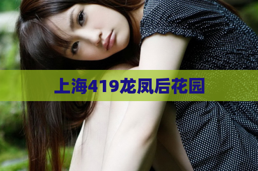 上海419龙凤后花园