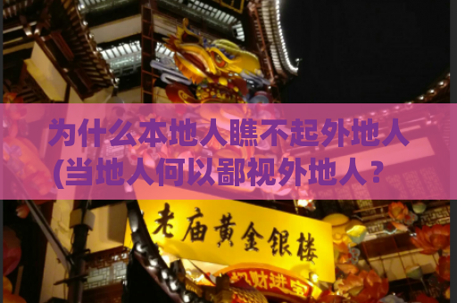 为什么本地人瞧不起外地人(当地人何以鄙视外地人？ - 50字)