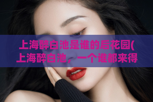 上海醉白池是谁的后花园(上海醉白池，一个谁都来得了的后花园)