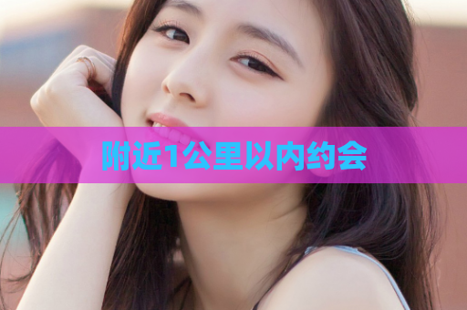 附近1公里以内约会