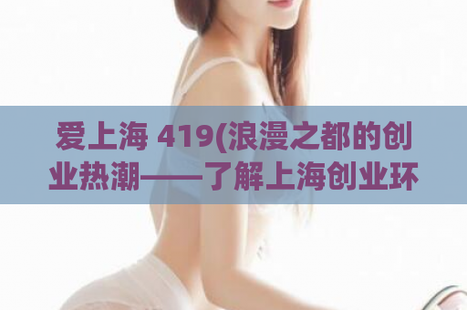 爱上海 419(浪漫之都的创业热潮——了解上海创业环境)