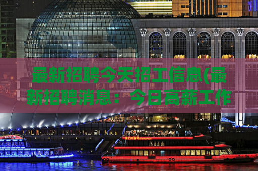 最新招聘今天招工信息(最新招聘消息：今日高薪工作机会！)