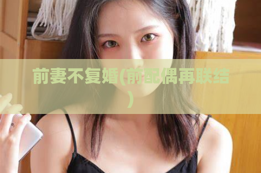 前妻不复婚(前配偶再联结)