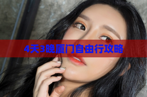 4天3晚厦门自由行攻略