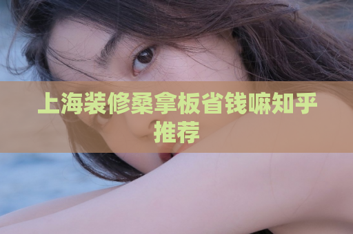 上海装修桑拿板省钱嘛知乎推荐