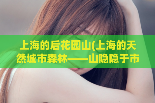 上海的后花园山(上海的天然城市森林——山隐隐于市)