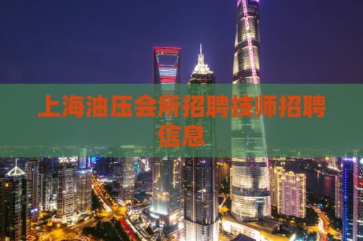 上海油压会所招聘技师招聘信息