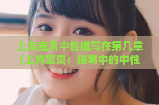 上海宝贝中性描写在第几章(上海宝贝：描写中的中性之章)