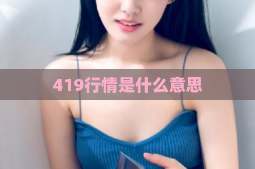 419行情是什么意思