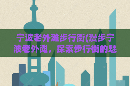 宁波老外滩步行街(漫步宁波老外滩，探索步行街的魅力)