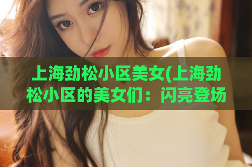 上海劲松小区美女(上海劲松小区的美女们：闪亮登场！)