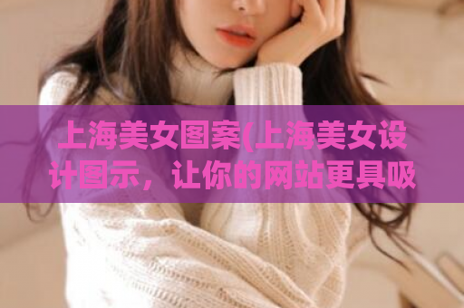 上海美女图案(上海美女设计图示，让你的网站更具吸引力！)