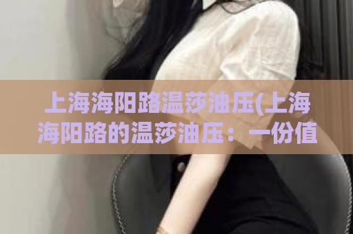 上海海阳路温莎油压(上海海阳路的温莎油压：一份值得拥有的感受)