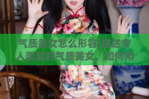 气质美女怎么形容(描述令人羡慕的气质美女，如何用言语表现？)