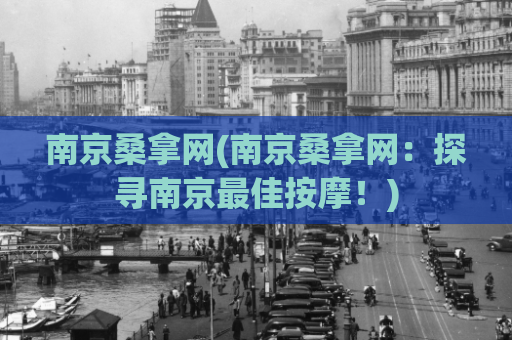 南京桑拿网(南京桑拿网：探寻南京最佳按摩！)