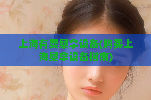 上海有卖桑拿设备(购买上海桑拿设备指南)