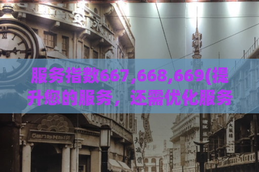 服务指数667,668,669(提升您的服务，还需优化服务指数)