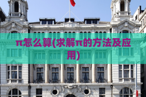 π怎么算(求解π的方法及应用)