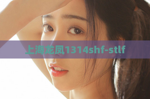 上海龙凤1314shf-stlf