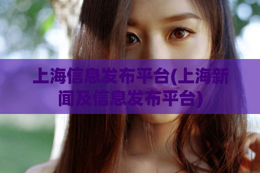 上海信息发布平台(上海新闻及信息发布平台)