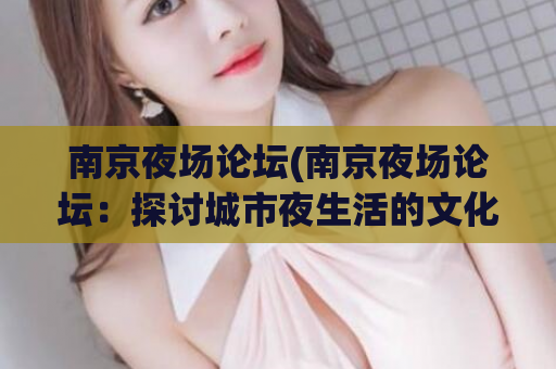 南京夜场论坛(南京夜场论坛：探讨城市夜生活的文化与趋势)