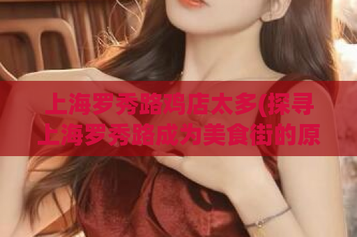 上海罗秀路鸡店太多(探寻上海罗秀路成为美食街的原因)