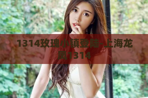1314玫瑰小镇登陆-上海龙凤1314