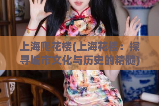 上海爬花楼(上海花楼：探寻城市文化与历史的精髓)