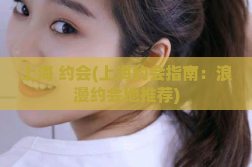 上海 约会(上海约会指南：浪漫约会地推荐)