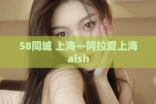 58同城 上海—阿拉爱上海aish