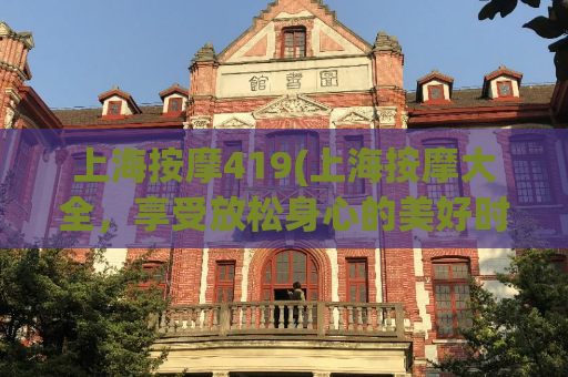 上海按摩419(上海按摩大全，享受放松身心的美好时光)