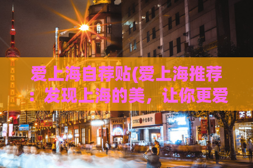 爱上海自荐贴(爱上海推荐：发现上海的美，让你更爱上这座城！)