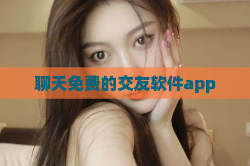 聊天免费的交友软件app