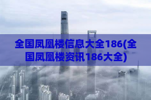 全国凤凰楼信息大全186(全国凤凰楼资讯186大全)