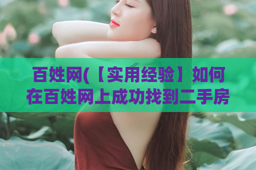 百姓网(【实用经验】如何在百姓网上成功找到二手房？)