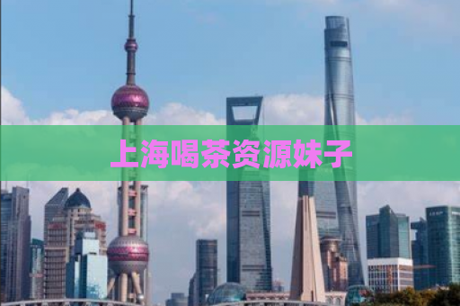 上海喝茶资源妹子