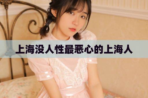 上海没人性最恶心的上海人
