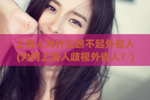 上海人为什么瞧不起外省人(为何上海人歧视外省人？)