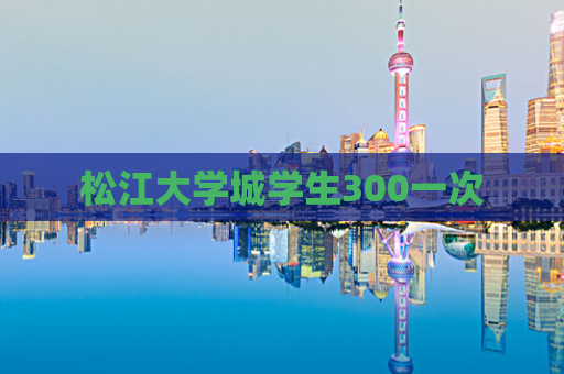 松江大学城学生300一次