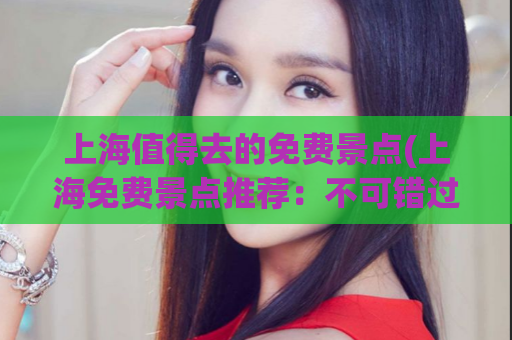 上海值得去的免费景点(上海免费景点推荐：不可错过的五大景点)