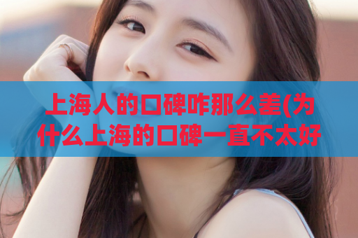 上海人的口碑咋那么差(为什么上海的口碑一直不太好？)