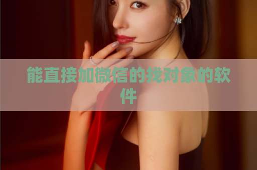 能直接加微信的找对象的软件