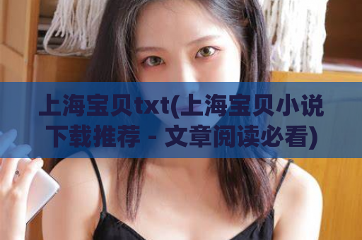 上海宝贝txt(上海宝贝小说下载推荐 - 文章阅读必看)